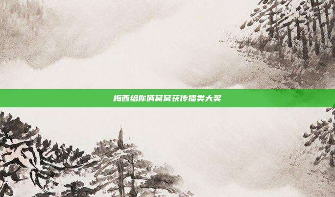 梅西给你俩窝窝获传播类大奖-第1张图片-速奇网 梅西给你俩窝窝获传播类大奖-第1张图片-速奇网