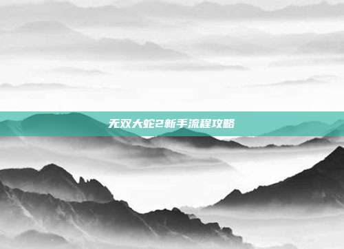 无双大蛇2新手流程攻略-第1张图片-速奇网 无双大蛇2新手流程攻略-第1张图片-速奇网