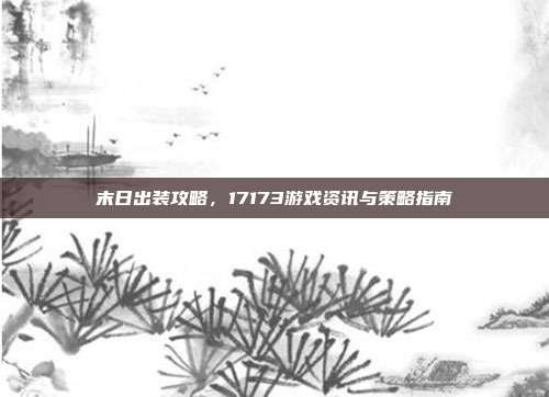 末日出装攻略,17173游戏资讯与策略指南-第1张图片-速奇网 末日出装攻略,17173游戏资讯与策略指南-第1张图片-速奇网
