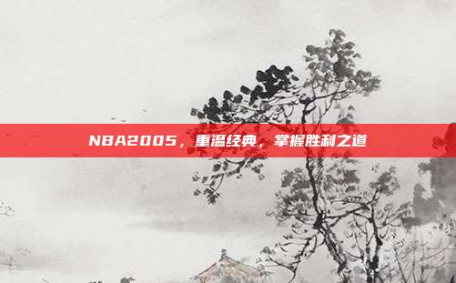 NBA2005,重温经典,掌握胜利之道-第1张图片-速奇网 NBA2005,重温经典,掌握胜利之道-第1张图片-速奇网