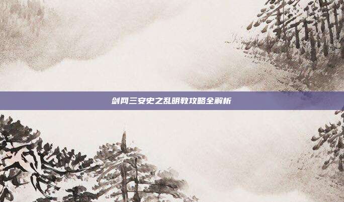剑网三安史之乱明教攻略全解析-第1张图片-速奇网 剑网三安史之乱明教攻略全解析-第1张图片-速奇网