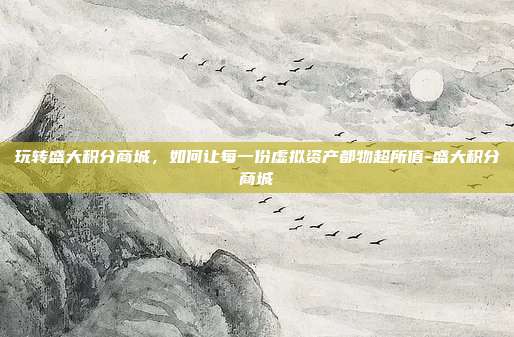 玩转盛大积分商城,如何让每一份虚拟资产都物超所值-盛大积分商城-第1张图片-速奇网 玩转盛大积分商城,如何让每一份虚拟资产都物超所值-盛大积分商城-第1张图片-速奇网