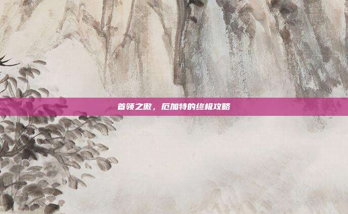 首领之傲,厄加特的终极攻略-第1张图片-速奇网 首领之傲,厄加特的终极攻略-第1张图片-速奇网