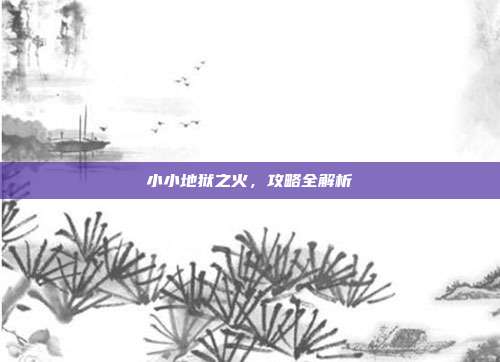 小小地狱之火，攻略全解析-第1张图片-速奇网
