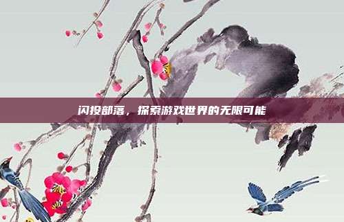 闪投部落，探索游戏世界的无限可能-第1张图片-速奇网