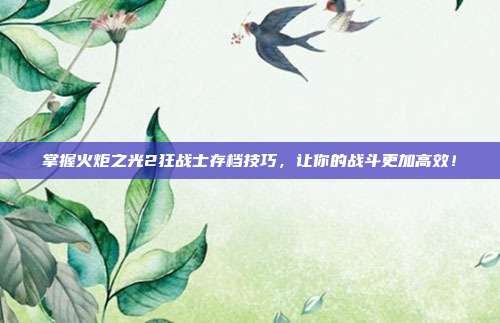 掌握火炬之光2狂战士存档技巧,让你的战斗更加高效!-第1张图片-速奇网 掌握火炬之光2狂战士存档技巧,让你的战斗更加高效!-第1张图片-速奇网