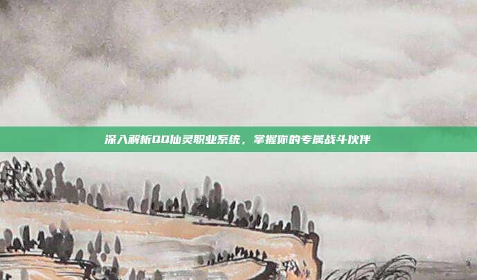 深入解析QQ仙灵职业系统,掌握你的专属战斗伙伴-第1张图片-速奇网 深入解析QQ仙灵职业系统,掌握你的专属战斗伙伴-第1张图片-速奇网