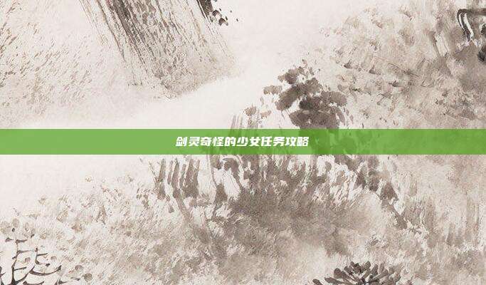 剑灵奇怪的少女任务攻略-第1张图片-速奇网 剑灵奇怪的少女任务攻略-第1张图片-速奇网