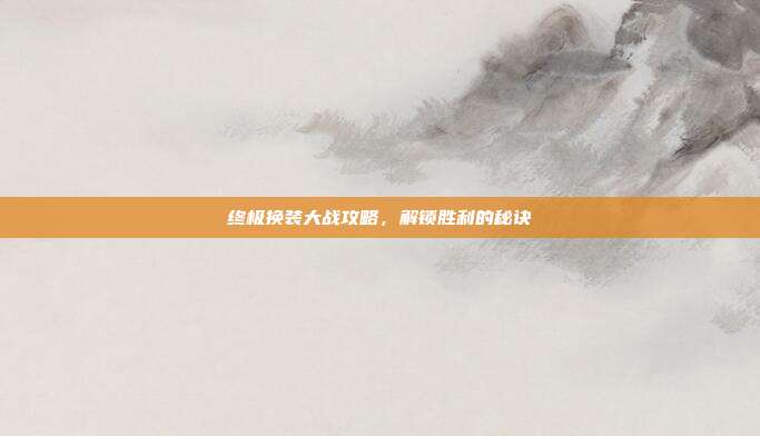 终极换装大战攻略,解锁胜利的秘诀-第1张图片-速奇网 终极换装大战攻略,解锁胜利的秘诀-第1张图片-速奇网