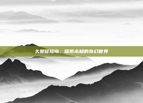 久爱冒险岛,探索未知的奇幻世界-第1张图片-速奇网 久爱冒险岛,探索未知的奇幻世界-第1张图片-速奇网