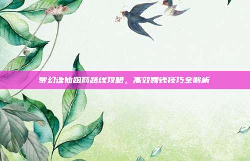 梦幻诛仙跑商路线攻略,高效赚钱技巧全解析-第1张图片-速奇网 梦幻诛仙跑商路线攻略,高效赚钱技巧全解析-第1张图片-速奇网
