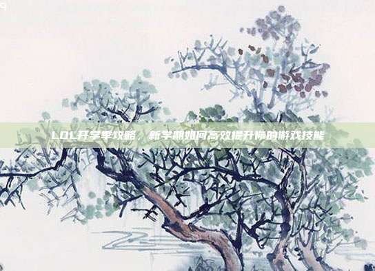LOL开学季攻略，新学期如何高效提升你的游戏技能-第1张图片-速奇网
