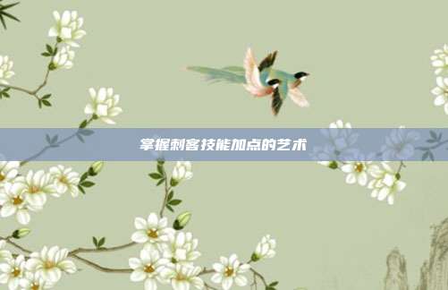 掌握刺客技能加点的艺术-第1张图片-速奇网