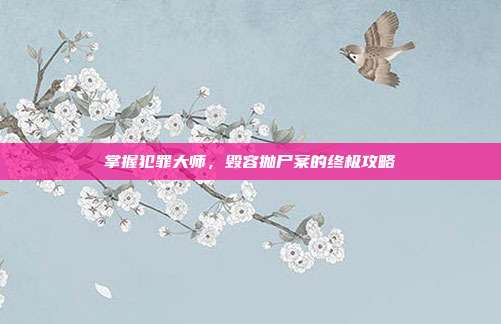 掌握犯罪大师,毁容抛尸案的终极攻略-第1张图片-速奇网 掌握犯罪大师,毁容抛尸案的终极攻略-第1张图片-速奇网