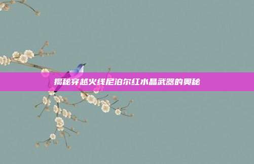 揭秘穿越火线尼泊尔红水晶武器的奥秘-第1张图片-速奇网
