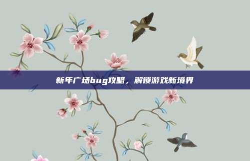 新年广场bug攻略,解锁游戏新境界-第1张图片-速奇网 新年广场bug攻略,解锁游戏新境界-第1张图片-速奇网