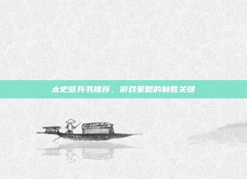 太史慈兵书推荐，游戏策略的制胜关键-第1张图片-速奇网