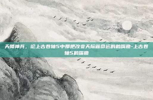 天降神兵，论上古卷轴5中那把改变天际省命运的鹤嘴锄-上古卷轴5鹤嘴锄-第1张图片-速奇网