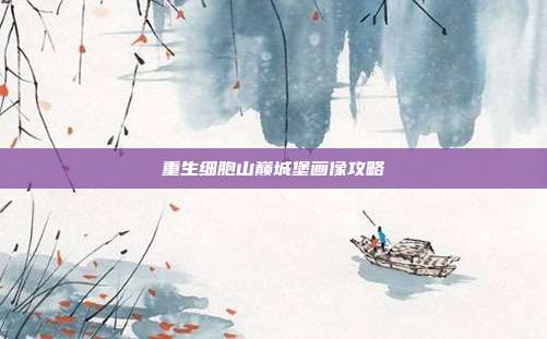 重生细胞山巅城堡画像攻略-第1张图片-速奇网 重生细胞山巅城堡画像攻略-第1张图片-速奇网