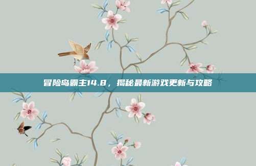 冒险岛霸主14.8,揭秘最新游戏更新与攻略-第1张图片-速奇网 冒险岛霸主14.8,揭秘最新游戏更新与攻略-第1张图片-速奇网