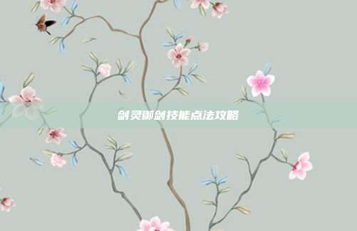 剑灵御剑技能点法攻略-第1张图片-速奇网 剑灵御剑技能点法攻略-第1张图片-速奇网