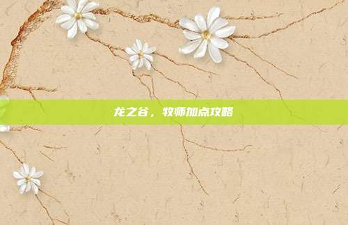 龙之谷,牧师加点攻略-第1张图片-速奇网 龙之谷,牧师加点攻略-第1张图片-速奇网