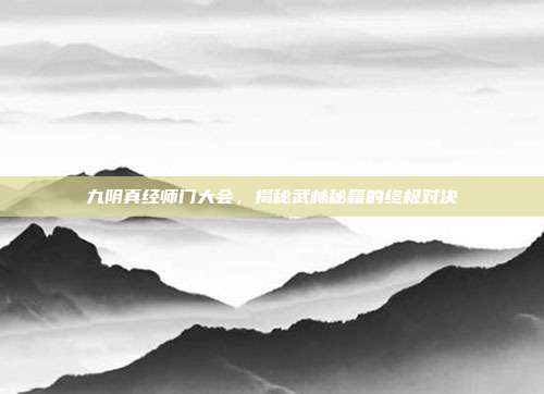 九阴真经师门大会,揭秘武林秘籍的终极对决-第1张图片-速奇网 九阴真经师门大会,揭秘武林秘籍的终极对决-第1张图片-速奇网