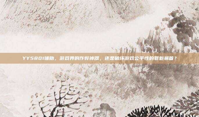 YY5801辅助，游戏界的作弊神器，还是破坏游戏公平性的罪魁祸首？-第1张图片-速奇网