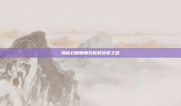 揭秘幻兽帕鲁石炭的获取之道-第1张图片-速奇网 揭秘幻兽帕鲁石炭的获取之道-第1张图片-速奇网