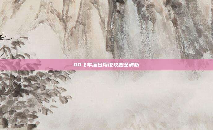 QQ飞车落日海港攻略全解析-第1张图片-速奇网