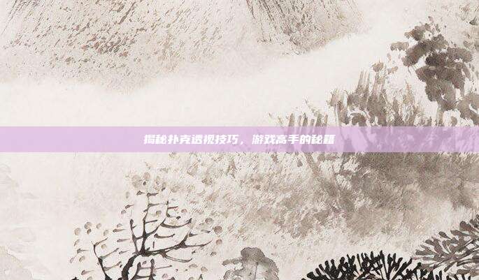 揭秘扑克透视技巧，游戏高手的秘籍-第1张图片-速奇网