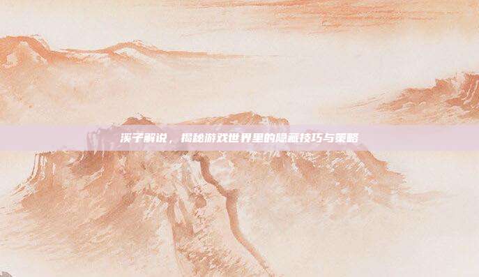 溪子解说，揭秘游戏世界里的隐藏技巧与策略-第1张图片-速奇网