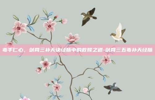 毒手仁心,剑网三补天诀经脉中的救赎之道-剑网三五毒补天经脉-第1张图片-速奇网 毒手仁心,剑网三补天诀经脉中的救赎之道-剑网三五毒补天经脉-第1张图片-速奇网