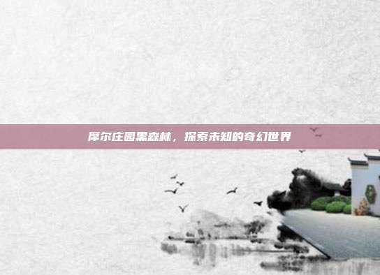 摩尔庄园黑森林,探索未知的奇幻世界-第1张图片-速奇网 摩尔庄园黑森林,探索未知的奇幻世界-第1张图片-速奇网