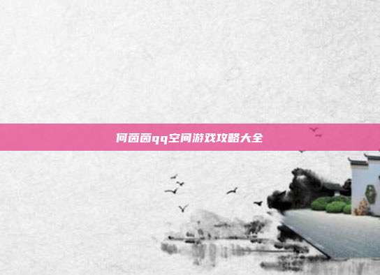 何茵茵qq空间游戏攻略大全-第1张图片-速奇网