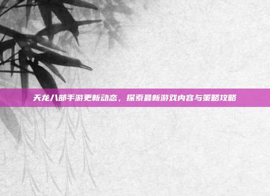 天龙八部手游更新动态,探索最新游戏内容与策略攻略-第1张图片-速奇网 天龙八部手游更新动态,探索最新游戏内容与策略攻略-第1张图片-速奇网