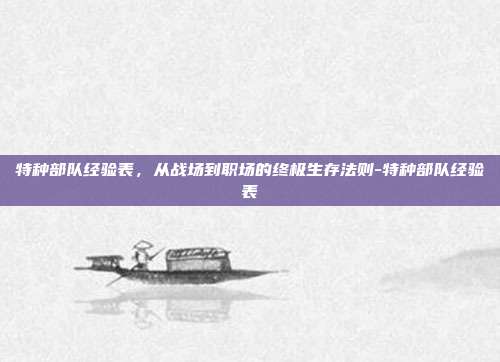 特种部队经验表,从战场到职场的终极生存法则-特种部队经验表-第1张图片-速奇网 特种部队经验表,从战场到职场的终极生存法则-特种部队经验表-第1张图片-速奇网