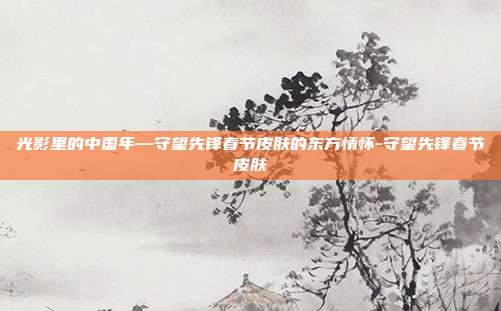 光影里的中国年—守望先锋春节皮肤的东方情怀-守望先锋春节皮肤-第1张图片-速奇网 光影里的中国年—守望先锋春节皮肤的东方情怀-守望先锋春节皮肤-第1张图片-速奇网