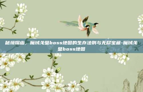秘境探幽,魔域戈壁boss地图的生存法则与无尽宝藏-魔域戈壁boss地图-第1张图片-速奇网 秘境探幽,魔域戈壁boss地图的生存法则与无尽宝藏-魔域戈壁boss地图-第1张图片-速奇网