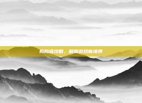 捣捣塔攻略，解锁游戏新境界-第1张图片-速奇网