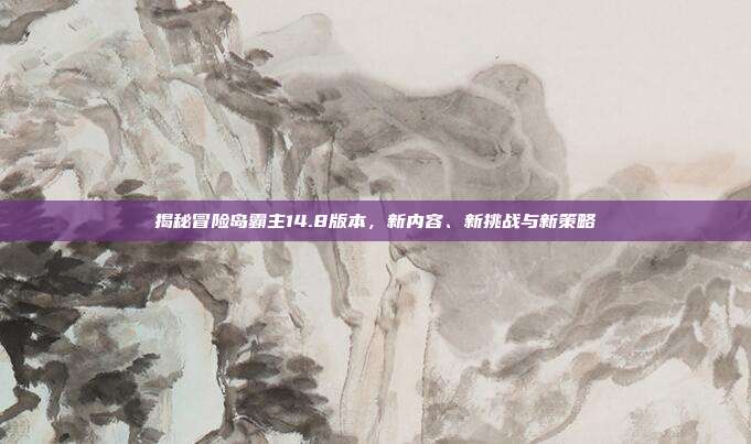 揭秘冒险岛霸主14.8版本，新内容、新挑战与新策略-第1张图片-速奇网