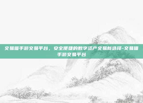 交易猫手游交易平台，安全便捷的数字资产交易新选择-交易猫手游交易平台-第1张图片-速奇网