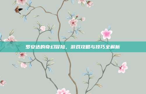 罗安达的奇幻冒险,游戏攻略与技巧全解析-第1张图片-速奇网 罗安达的奇幻冒险,游戏攻略与技巧全解析-第1张图片-速奇网