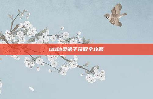 QQ仙灵银子获取全攻略-第1张图片-速奇网