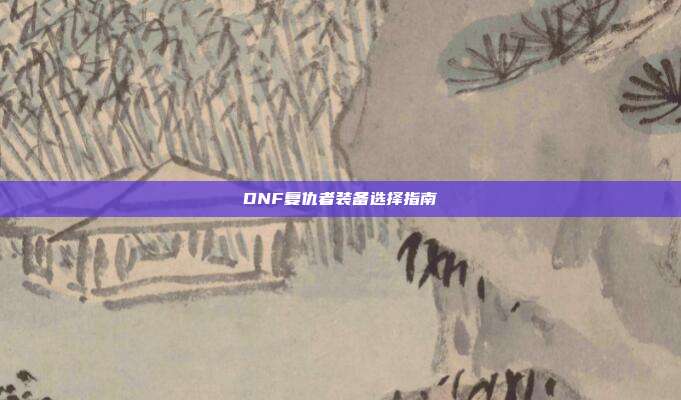 DNF复仇者装备选择指南-第1张图片-速奇网