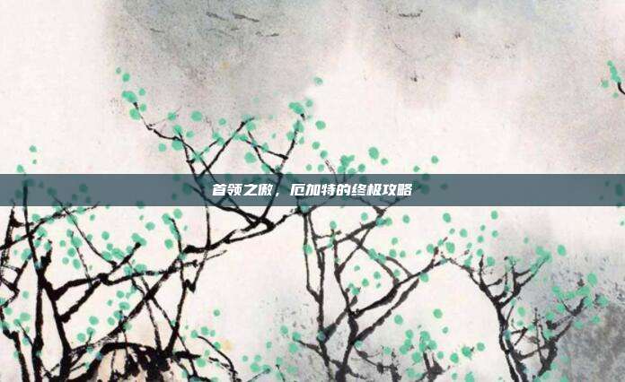 首领之傲,厄加特的终极攻略-第1张图片-速奇网 首领之傲,厄加特的终极攻略-第1张图片-速奇网