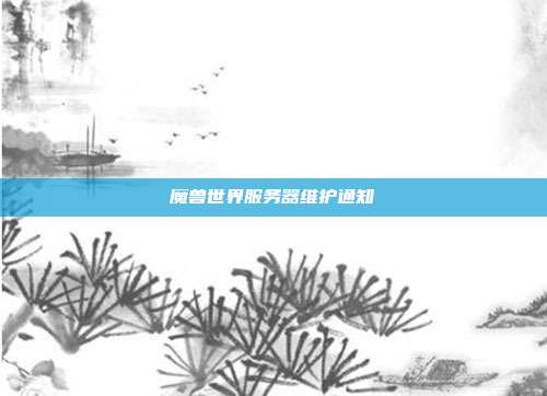 魔兽世界服务器维护通知-第1张图片-速奇网 魔兽世界服务器维护通知-第1张图片-速奇网