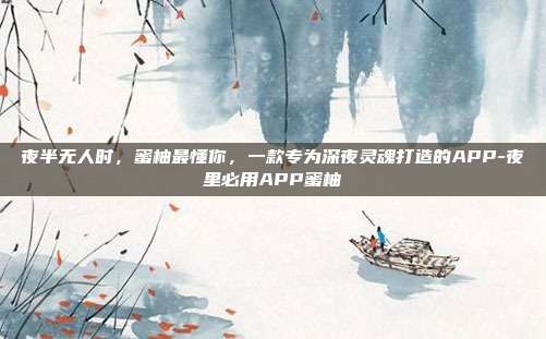 夜半无人时，蜜柚最懂你，一款专为深夜灵魂打造的APP-夜里必用APP蜜柚-第1张图片-速奇网