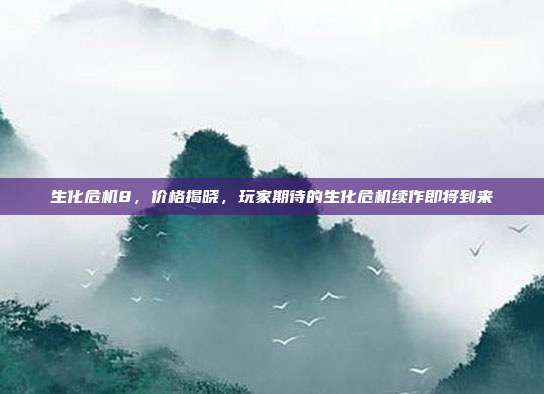 生化危机8,价格揭晓,玩家期待的生化危机续作即将到来-第1张图片-速奇网 生化危机8,价格揭晓,玩家期待的生化危机续作即将到来-第1张图片-速奇网
