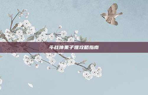 斗战神果子狸攻略指南-第1张图片-速奇网